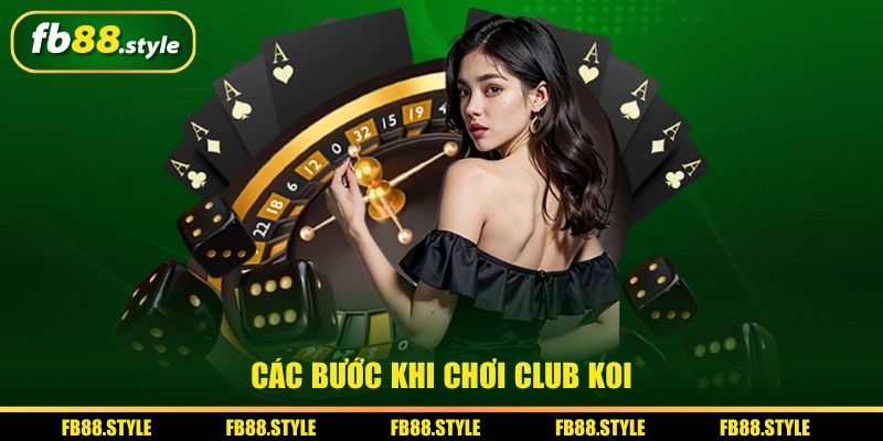 Club KOI - Game Quay Hũ Slot Ăn Tiền FB88 Lên Tới 1000 Tỷ 3 Các bước khi chơi Club KOI
