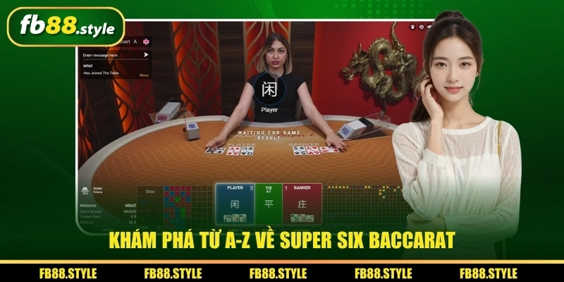 Super Six Baccarat - Siêu Phẩm Casino Trực Tuyến Hàng Đầu Châu Á 1 Khám phá từ A-Z về Super Six Baccarat