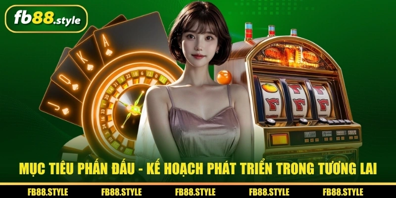 Thương Hiệu FB88 - Nhà Cái Hợp Pháp Uy Tín Hiện Đại 2025 4 Mục tiêu phấn đấu - Kế hoạch phát triển trong tương lai thương hiệu FB88