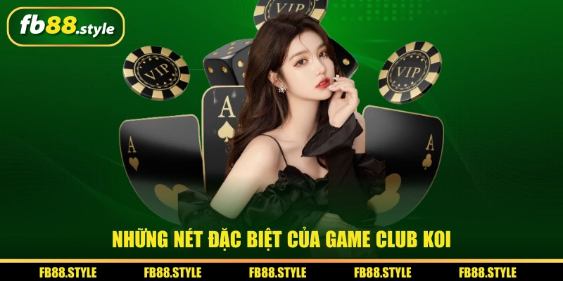 Club KOI - Game Quay Hũ Slot Ăn Tiền FB88 Lên Tới 1000 Tỷ 1 Những nét đặc biệt của game Club KOI