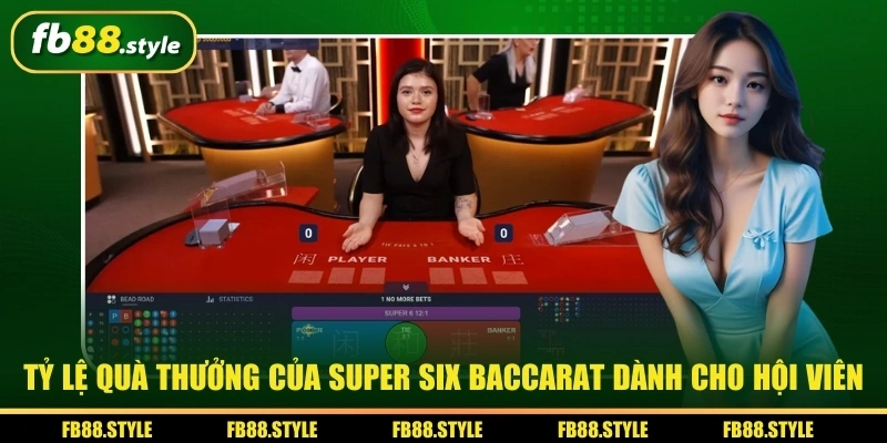 Super Six Baccarat - Siêu Phẩm Casino Trực Tuyến Hàng Đầu Châu Á 3 Tỷ lệ quà thưởng của Super Six Baccarat dành cho hội viên